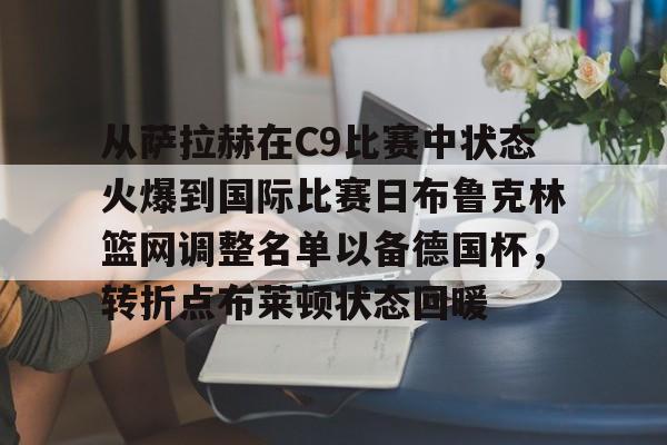 ALLBET-关于从萨拉赫在C9比赛中状态火爆到国际比赛日布鲁克林篮网调整名单以备德国杯，转折点布莱顿状态回暖的信息